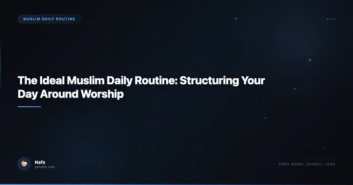 The Ideal Muslim Daily Routine: Structuring Your Day Around Worship