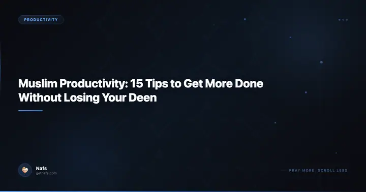 Muslim Productivity: 15 Tips to Get More Done Without Losing Your Deen