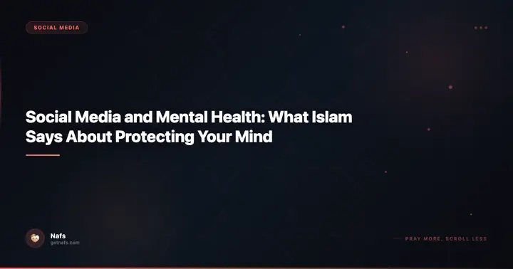 Social Media and Mental Health: What Islam Says About Protecting Your Mind